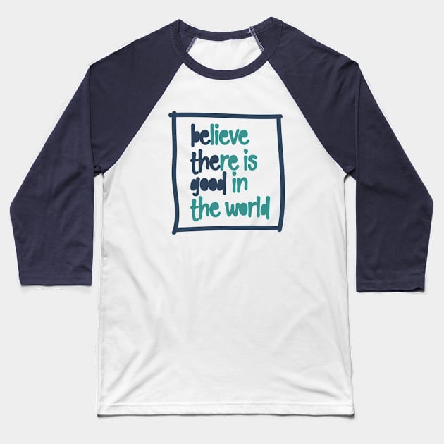 BElieve THEre is GOOD in the world Baseball T-Shirt by Unified by Design